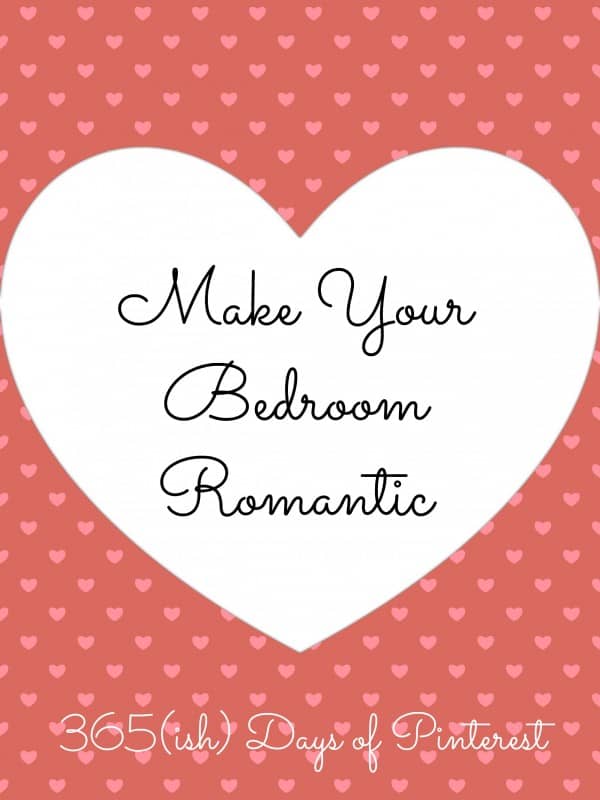 Day 255: How to Make your Bedroom More Romantic - 365ish Days of ...